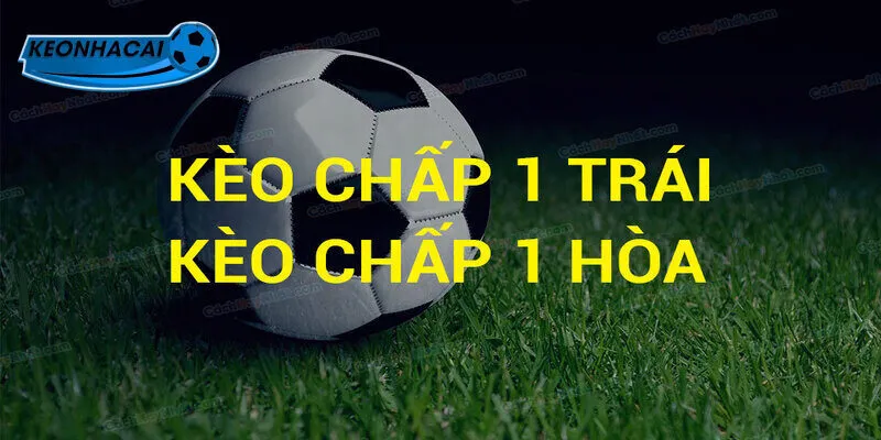 Những trường hợp hay xuất hiện của kèo chấp 1 trái