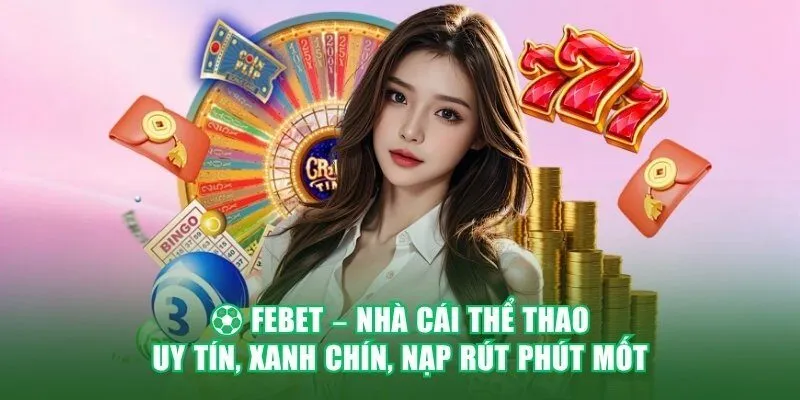 Febet nhà cái thể thao uy tín xanh chín nạp rút phút mốt